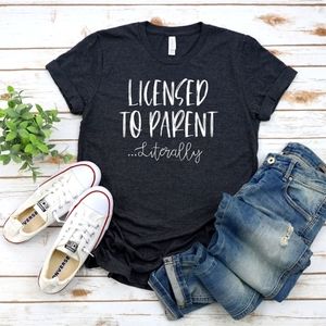 Licensed to Parent.. Literally T-shirt
